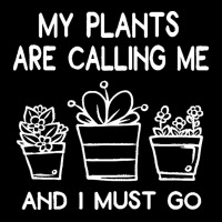 My Plants Need Me T  Shirt My Plants Are Calling Me And I Must Go Funn Pocket T-shirt | Artistshot