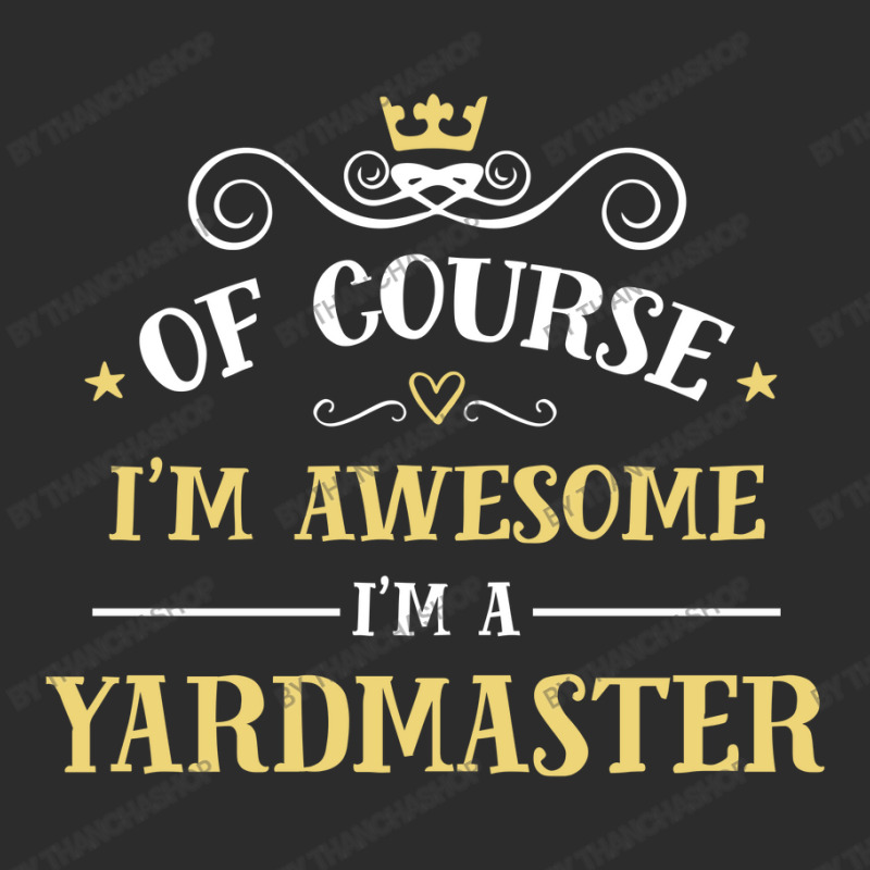 Of Course I'm Awesome I'm A Yardmaster Exclusive T-shirt by thanchashop | Artistshot