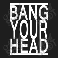 Bang Your Head Classic T-shirt | Artistshot