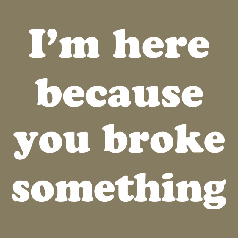 I'm Here Because You Broke Something Flannel Shirt | Artistshot