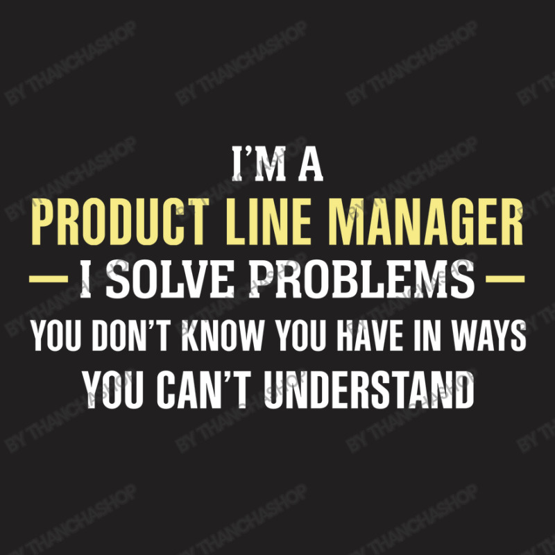 Product Line Manager I Solve Problems Funny Gift T-shirt | Artistshot