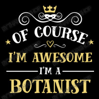 Of Course I'm Awesome I'm A Botanist Legging | Artistshot