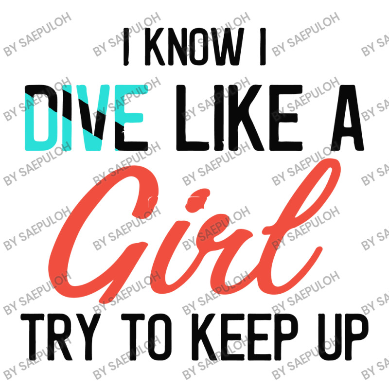 Custom I Dive Like A Girl Funny Scuba Diving Gifts For Scuba Divers