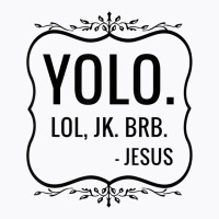 Yolo Lol Jk Brb Yolo Brb Jesus Jesus Brb T-shirt | Artistshot