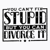 You Can't Fix Stupid But You Can Divorce It Break Up Party T-shirt | Artistshot