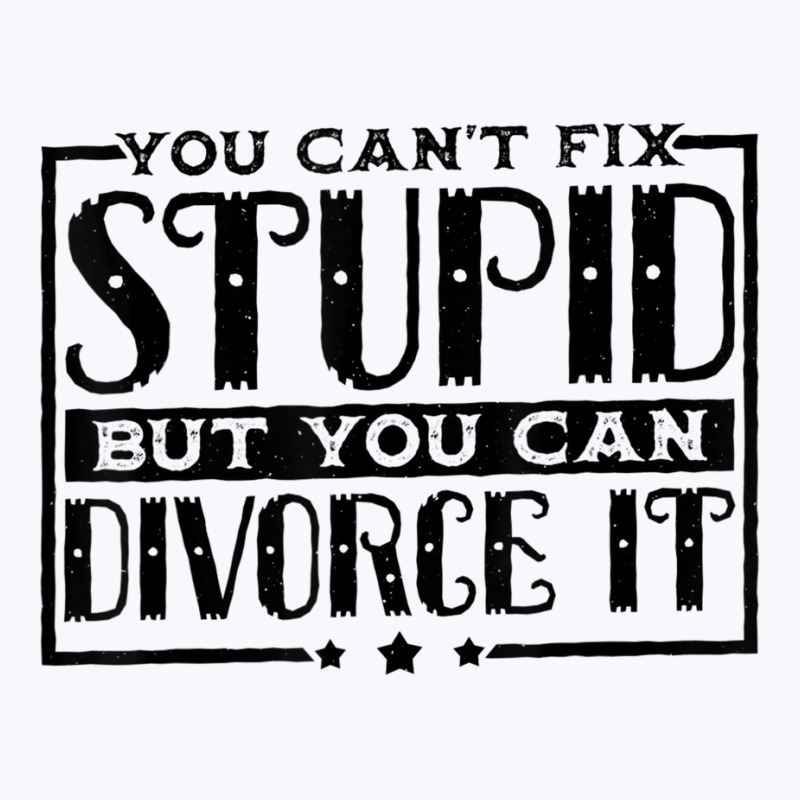 You Can't Fix Stupid But You Can Divorce It Break Up Party Tank Top | Artistshot