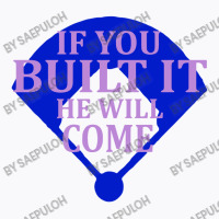 If You Built It He Will Come   Field Of Dreams T-shirt | Artistshot