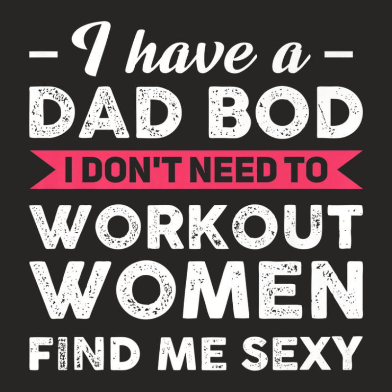 Mens I Have A Dad Bod I Don't Need To Work Out Dad Bod Ladies Fitted T-Shirt by jaanoiliessv | Artistshot