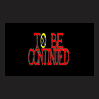 To Be Continued T-shirt | Artistshot