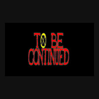 To Be Continued Graphic T-shirt | Artistshot