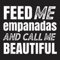 Funny Feed Me Empanadas T-shirt | Artistshot