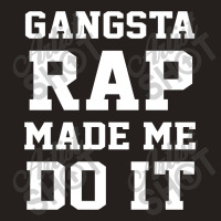 Gangsta Rap Made Me Do It Tank Top | Artistshot