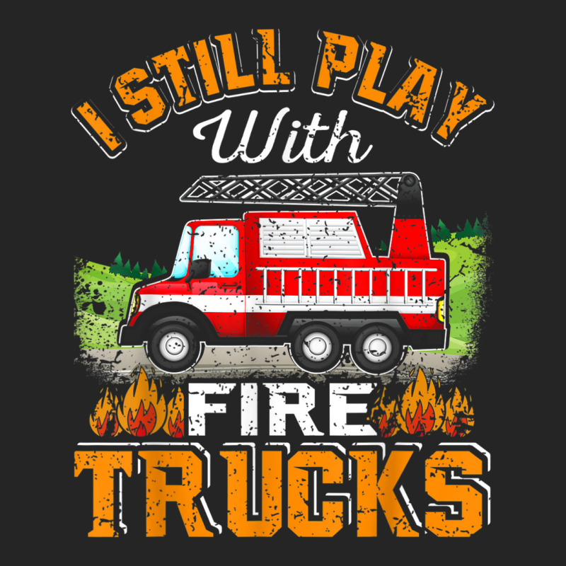 Funny Firefighter T Shirt I Still Play With Fire Trucks002 Unisex Hoodie | Artistshot