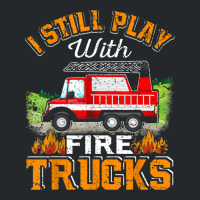Funny Firefighter T Shirt I Still Play With Fire Trucks002 Crewneck Sweatshirt | Artistshot