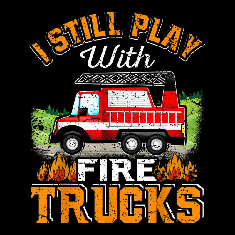 Funny Firefighter T Shirt I Still Play With Fire Trucks002 Zipper Hoodie | Artistshot