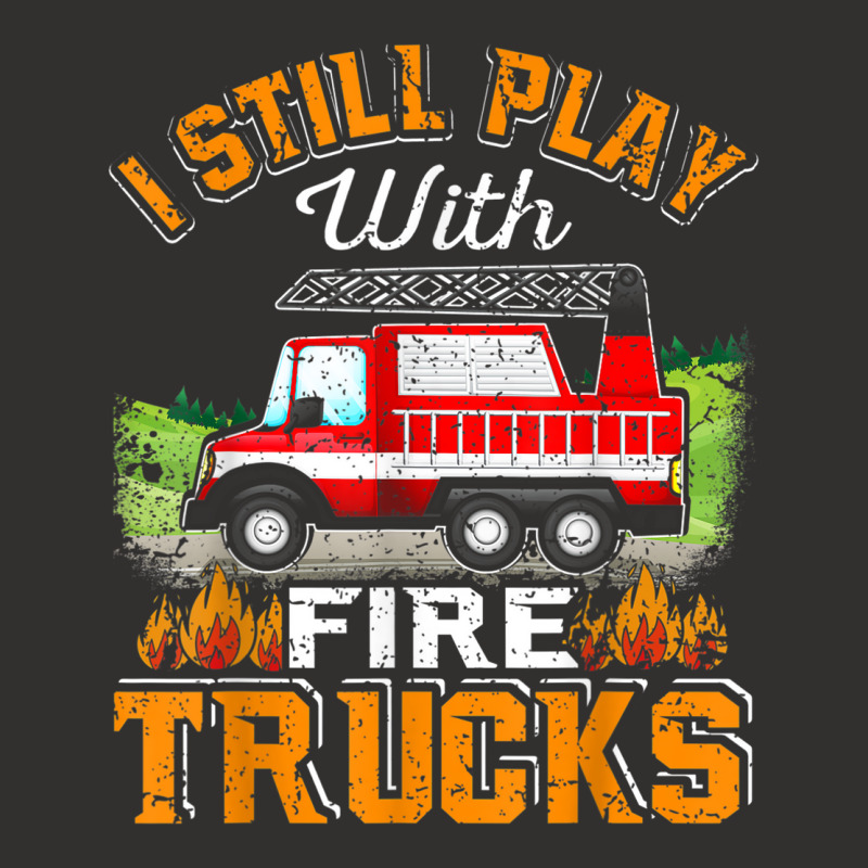 Funny Firefighter T Shirt I Still Play With Fire Trucks002 Champion Hoodie | Artistshot
