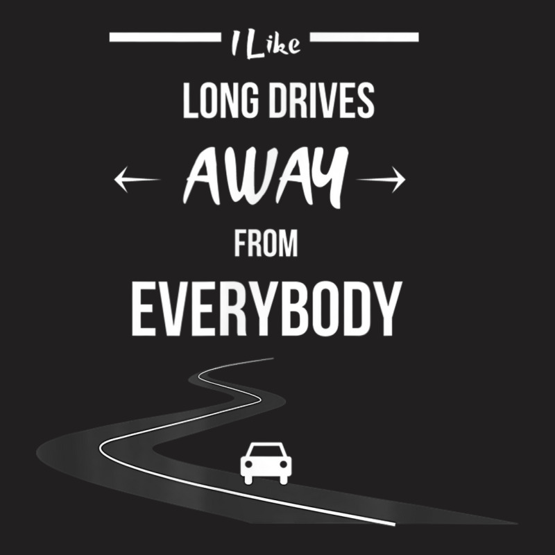 Funny I Like Long Drives Away From Everybody Introvert T-shirt | Artistshot