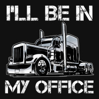 Funny I'll Be In My Office Costume Driver Trucker Gift Dad Graphic T-shirt | Artistshot