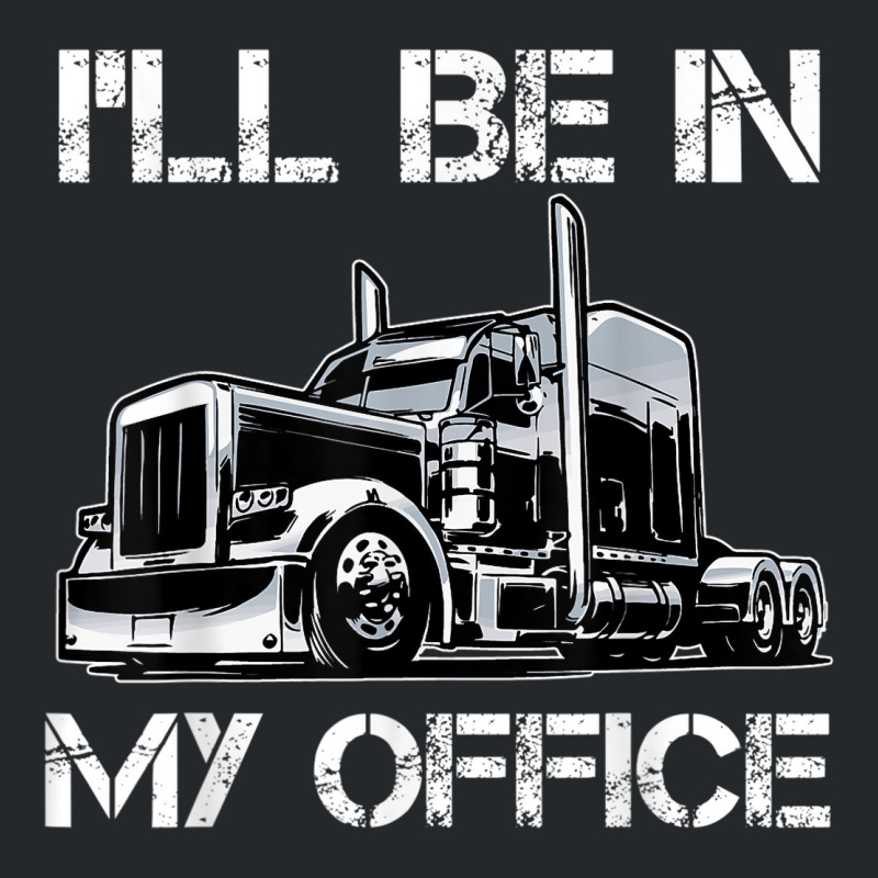 Funny I'll Be In My Office Costume Driver Trucker Gift Dad Crewneck Sweatshirt | Artistshot