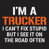 Funny I'm A Truck Driver Can't Fix Stupid T-shirt | Artistshot