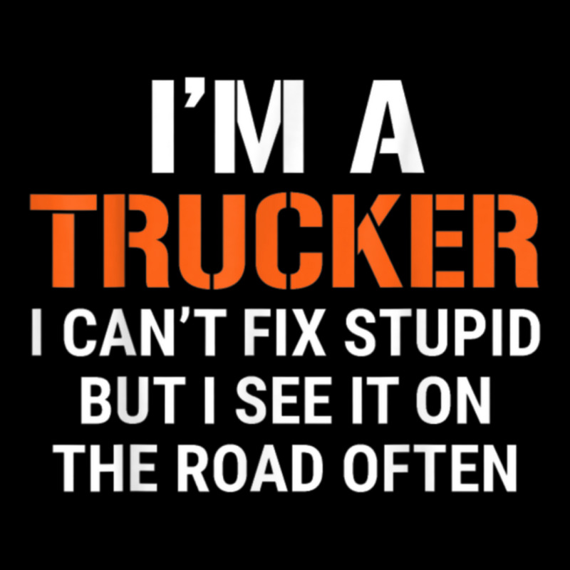 Funny I'm A Truck Driver Can't Fix Stupid Pocket T-shirt | Artistshot