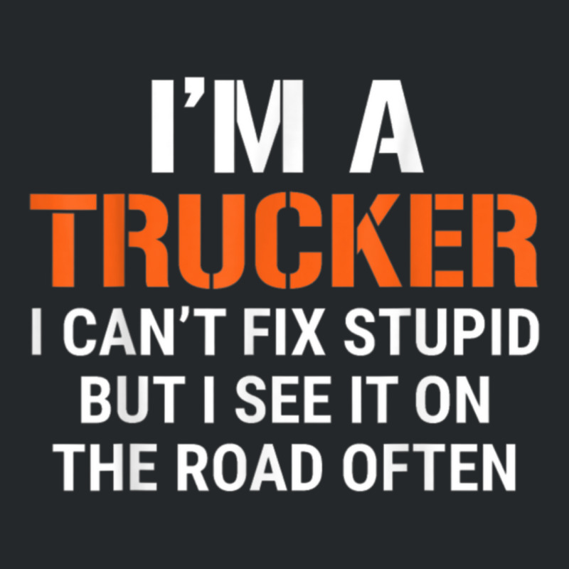 Funny I'm A Truck Driver Can't Fix Stupid Crewneck Sweatshirt | Artistshot