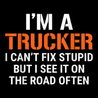Funny I'm A Truck Driver Can't Fix Stupid Lightweight Hoodie | Artistshot