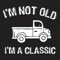 Funny I'm Not Old I Am Classic Great Dad Gift Idea T-shirt | Artistshot