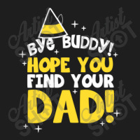 Bye Buddy Hope You Find Your Dad1 Classic T-shirt | Artistshot