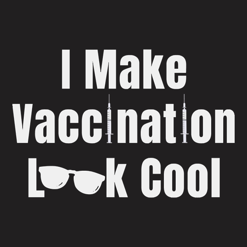 I Make Vaccination Look Cool T-Shirt by greggjvandervor | Artistshot