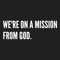 We're On A Mission From God-xq2vk T-shirt | Artistshot