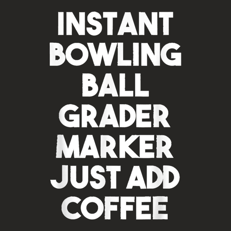 Instant Bowling Ball Grader Marker Just Add Coffee Ladies Fitted T-Shirt by ISAIASSANTIAGO | Artistshot