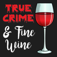 True Crime And Fine Wine Classic T-shirt | Artistshot