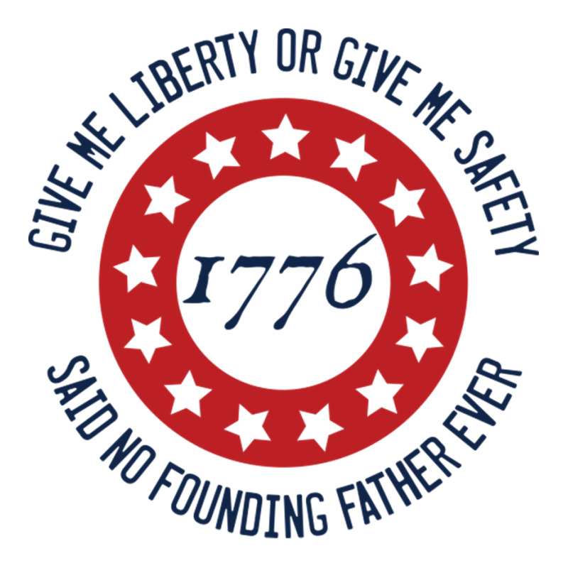 Give Me Liberty Or Give Me Safety Said No Founding Father Ever Sticker | Artistshot