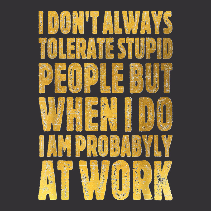 I Don't Always Tolerate Stupid People Work Funny Work Quote Vintage Short | Artistshot