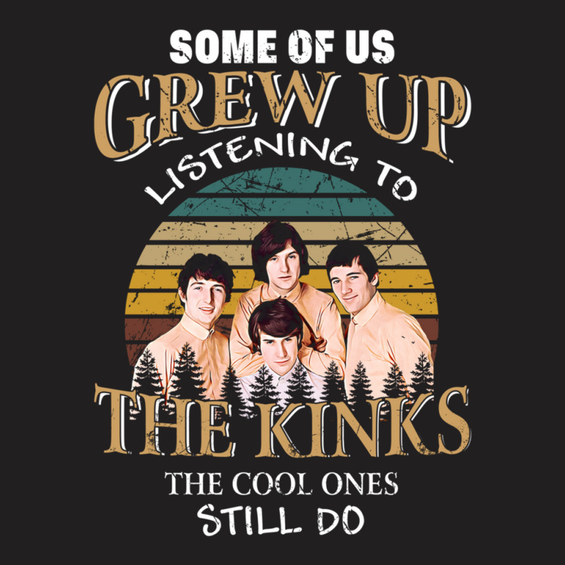 Some Of Us Grew Up Listening To The Kinks The Cool Ones Still Do T-shirt | Artistshot