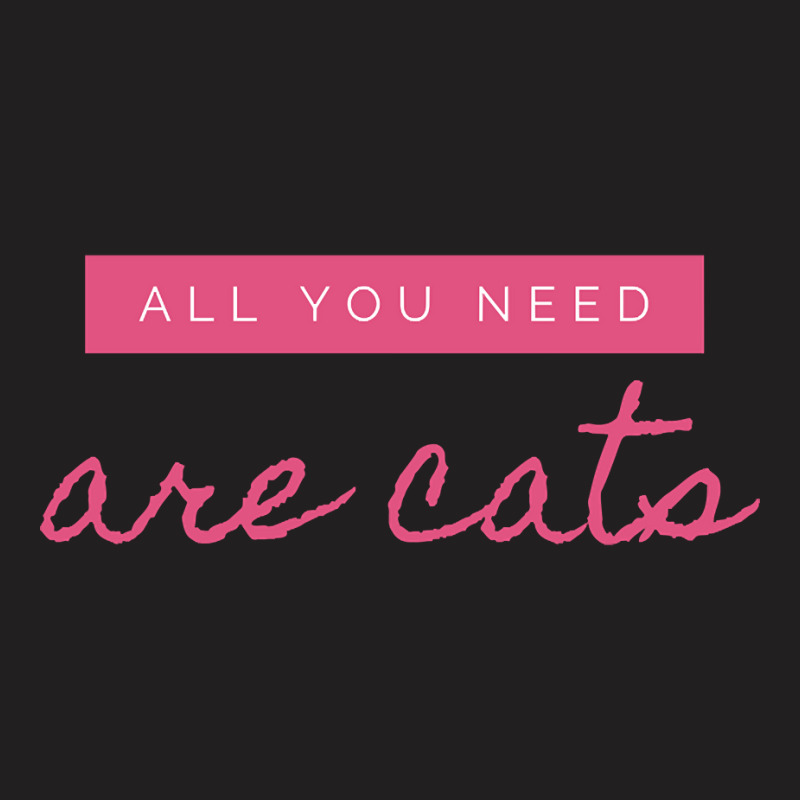 All You Need Are Cats T-shirt | Artistshot