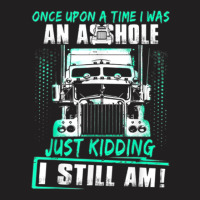 Once Upon A Time I Was An Asshole Just Kidding I Still Am002 T-shirt | Artistshot