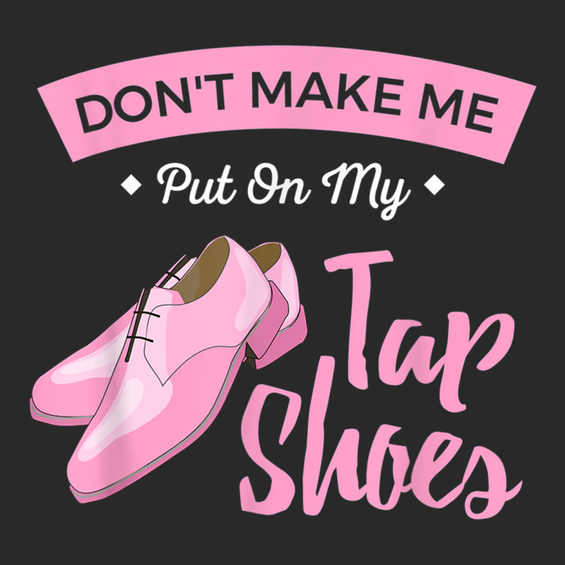 Funny Dont Make Me Put On My Tap Shoes For Tap Dancers Shirt Toddler T-shirt | Artistshot