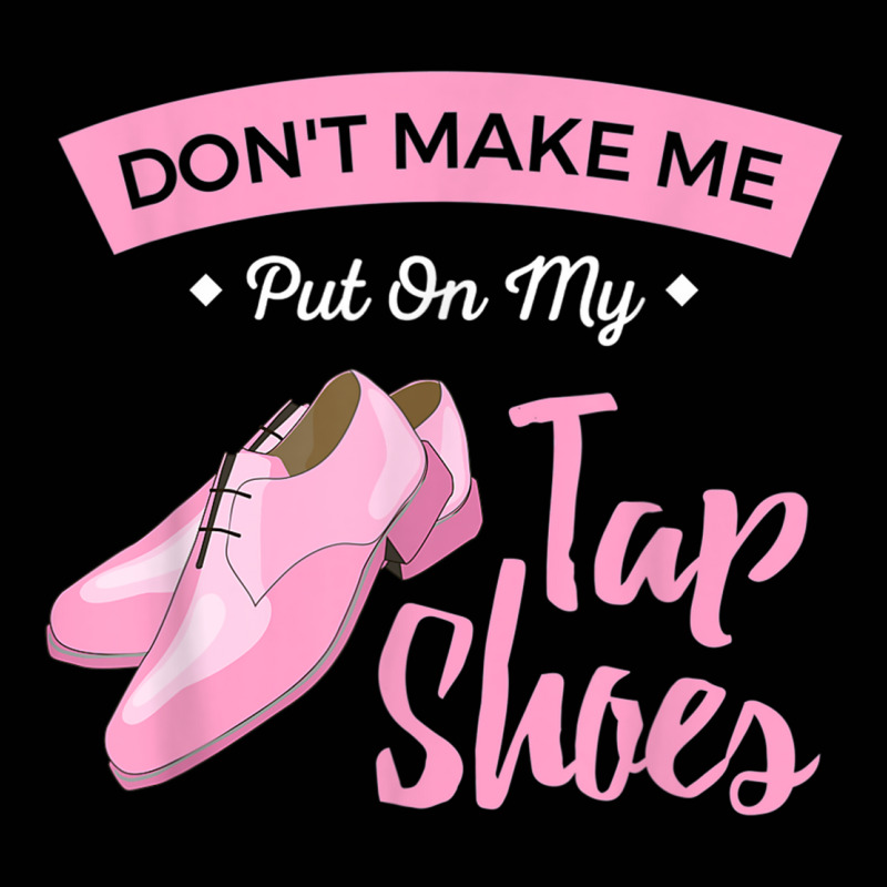 Funny Dont Make Me Put On My Tap Shoes For Tap Dancers Shirt Toddler 3/4 Sleeve Tee | Artistshot