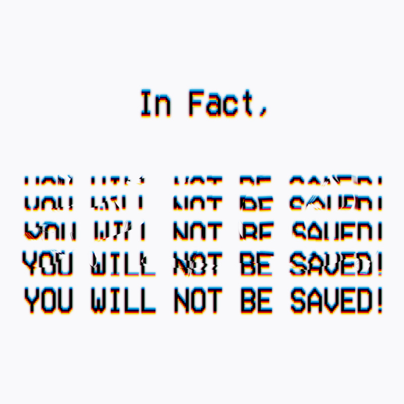 In Fact, You Will Not Be Saved. T-shirt | Artistshot