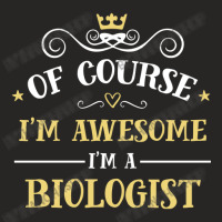 Of Course I'm Awesome I'm A Biologist Ladies Fitted T-shirt | Artistshot