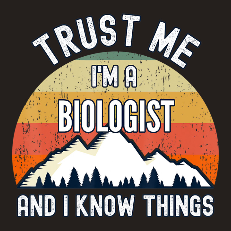 Trust Me I'm A Biologist And I Know Things Tank Top | Artistshot