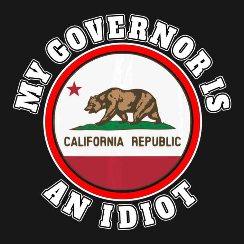 My Governor Is An Idiot Sarcastic California Politics Gift Flannel Shirt by behindcedar22 | Artistshot