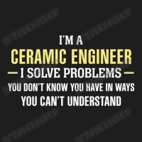 Ceramic Engineer I Solve Problems Funny Gift Classic T-shirt | Artistshot