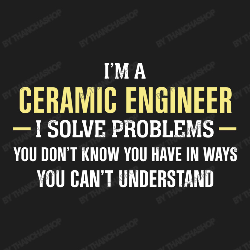 Ceramic Engineer I Solve Problems Funny Gift Classic T-shirt | Artistshot