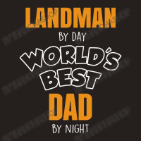 Landman By Day Worlds Best Dad By Night Father's Day Gift Tank Top | Artistshot