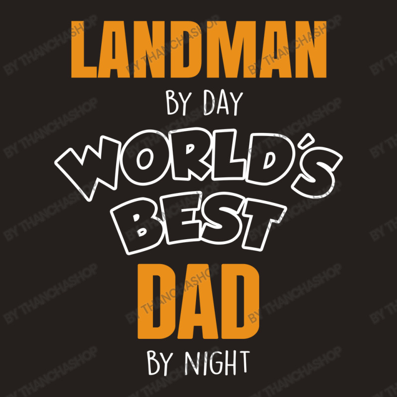 Landman By Day Worlds Best Dad By Night Father's Day Gift Tank Top by thanchashop | Artistshot