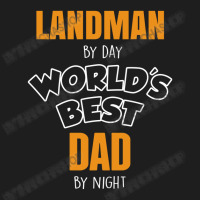 Landman By Day Worlds Best Dad By Night Father's Day Gift Classic T-shirt | Artistshot