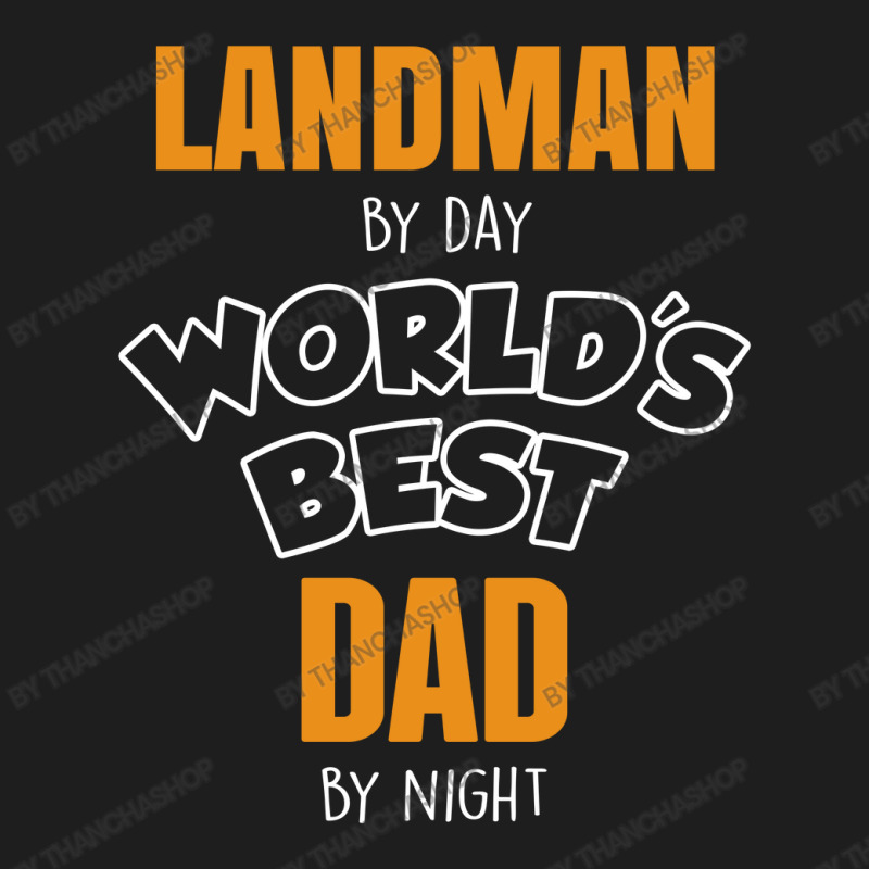 Landman By Day Worlds Best Dad By Night Father's Day Gift Classic T-shirt by thanchashop | Artistshot